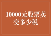 深入解析：10000元股票卖出需缴纳多少税费——一场理财新手的税法小测验