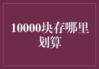 10000块存哪里划算：从储蓄到理财，寻找最佳资金去向