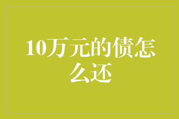 10万元的债怎么还