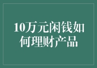 如何让10万元闲钱实现更佳的理财效益——一份全面的指南