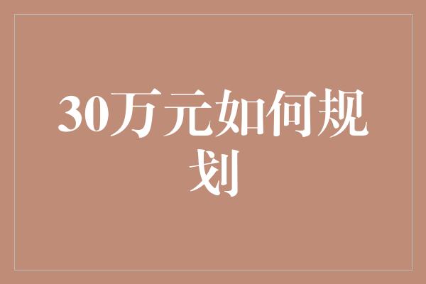 30万元如何规划