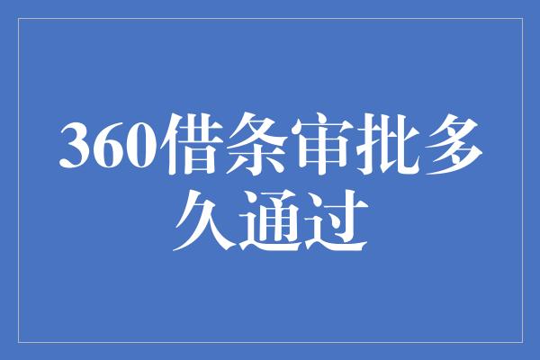 360借条审批多久通过