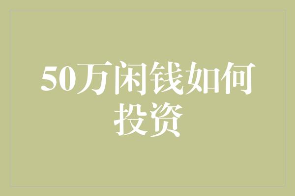 50万闲钱如何投资