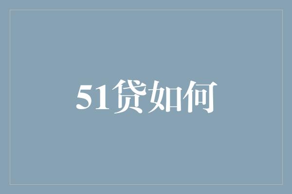 51贷如何