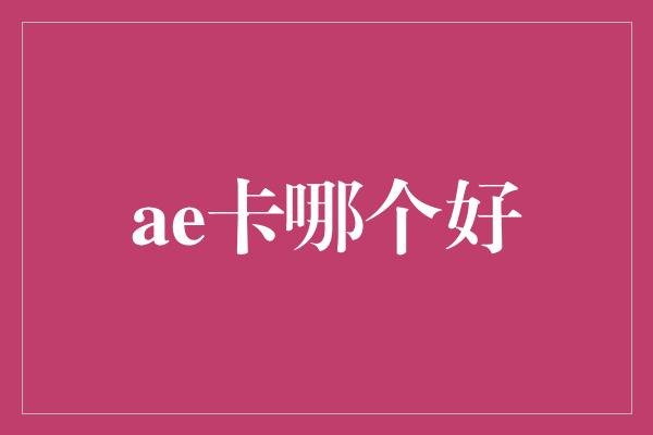 ae卡哪个好