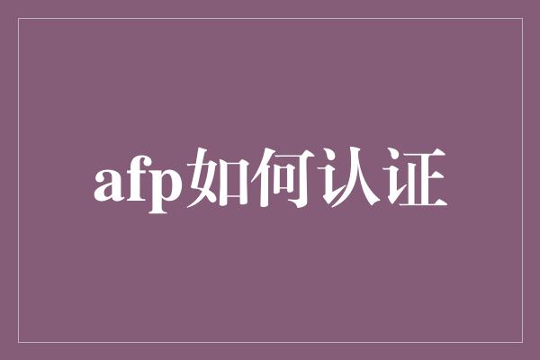 afp如何认证