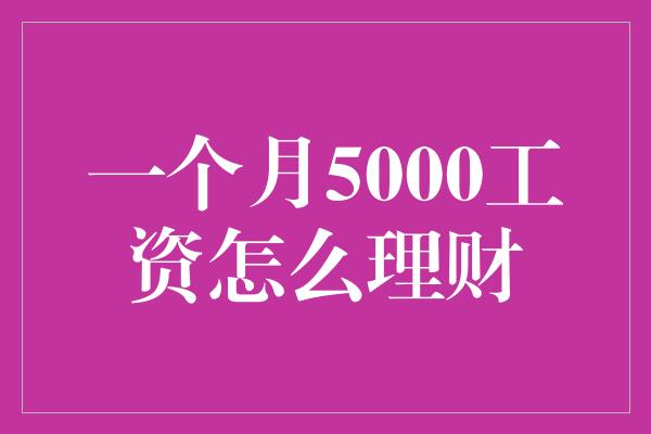 一个月5000工资怎么理财