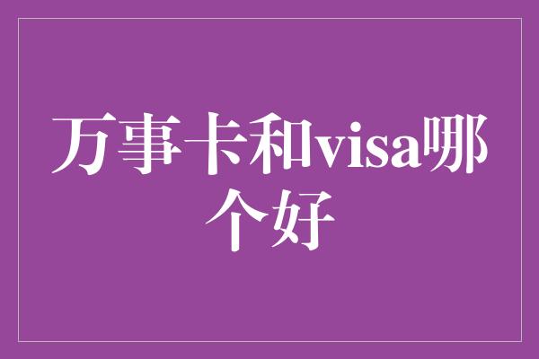 万事卡和visa哪个好