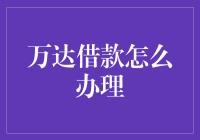 万达借款申请全攻略：轻松搞定你的资金需求！