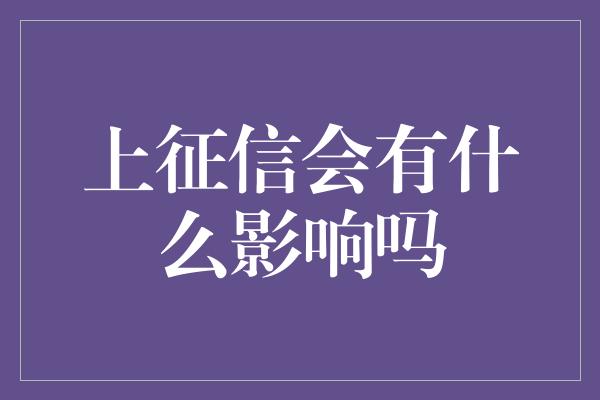 上征信会有什么影响吗