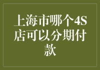 上海市哪些4S店提供汽车分期付款服务？购车者的金融解决方案指南