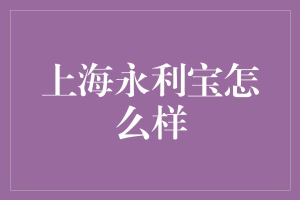 上海永利宝怎么样