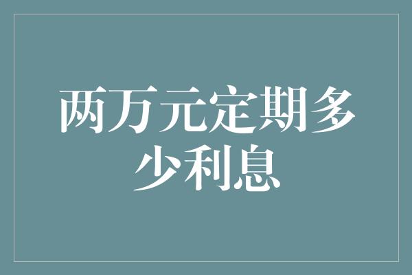 两万元定期多少利息