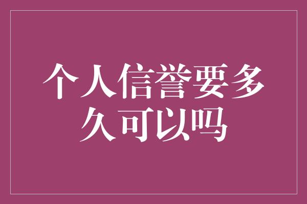 个人信誉要多久可以吗