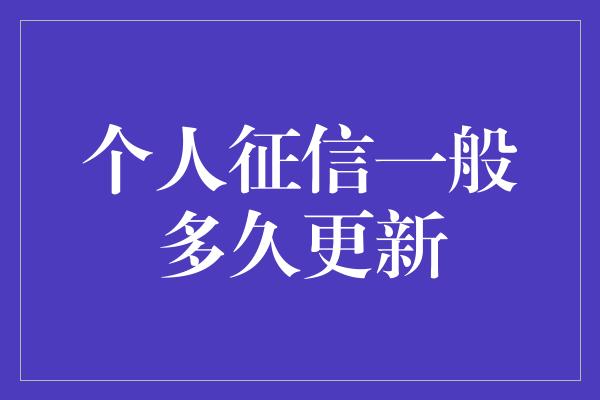 个人征信一般多久更新