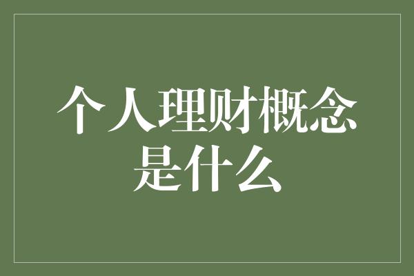 个人理财概念是什么