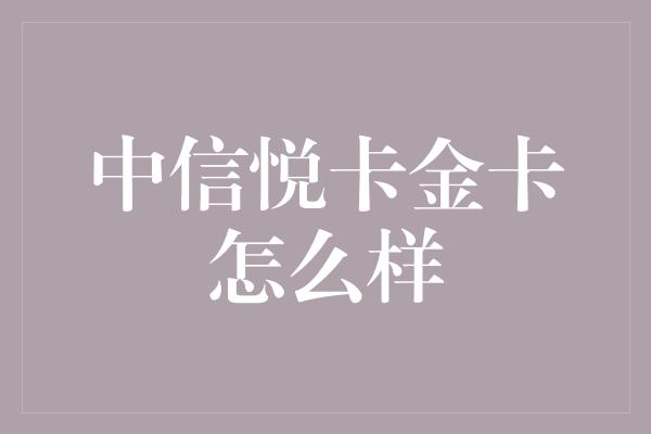 中信悦卡金卡怎么样