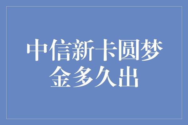 中信新卡圆梦金多久出