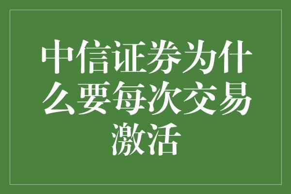 中信证券为什么要每次交易激活