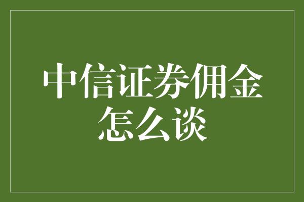 中信证券佣金怎么谈