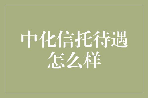 中化信托待遇怎么样