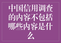 中国信用调查不涵盖哪些内容？