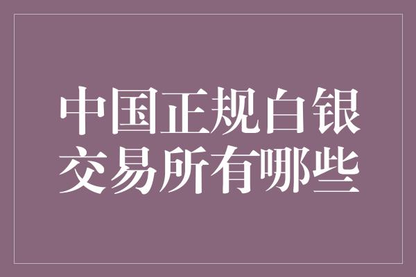 中国正规白银交易所有哪些