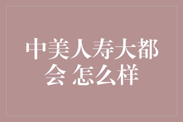 中美人寿大都会 怎么样