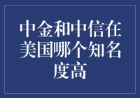 中金和中信在美国的知名度比较：品牌效应与市场定位