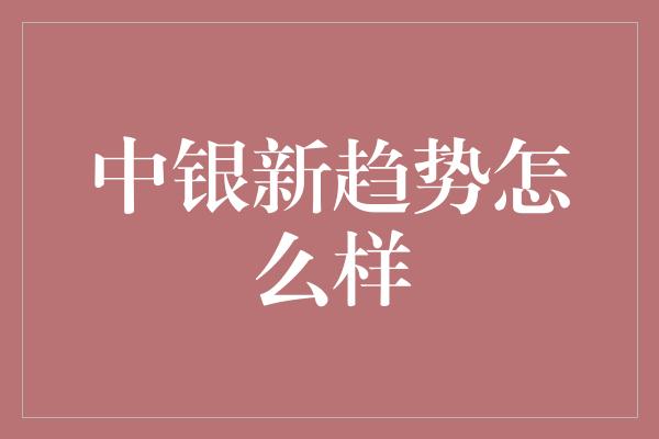 中银新趋势怎么样