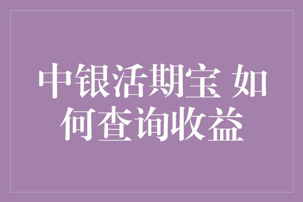 中银活期宝 如何查询收益