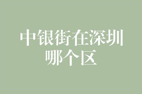 中银街在深圳哪个区