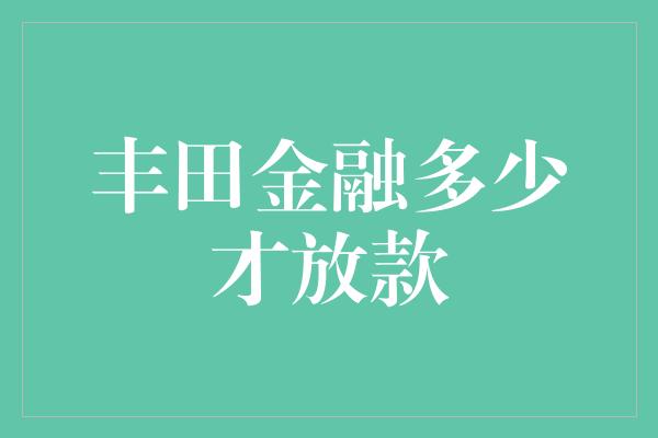 丰田金融多少才放款