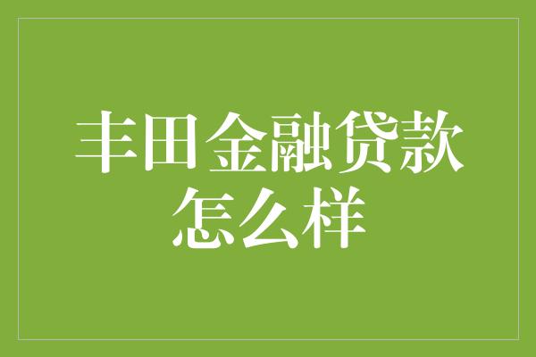 丰田金融贷款怎么样