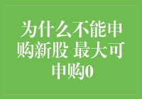 申购新股受限：揭开最大可申购0的神秘面纱