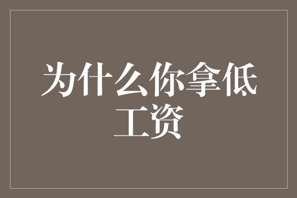 为什么你拿低工资