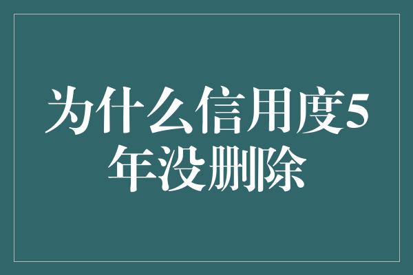 为什么信用度5年没删除