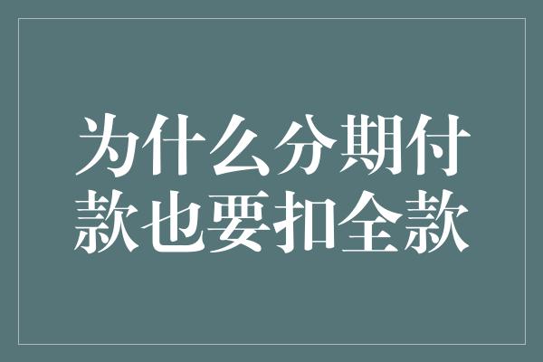 为什么分期付款也要扣全款