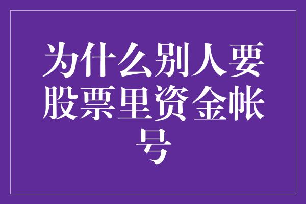 为什么别人要股票里资金帐号