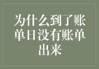 悬疑大戏：为什么到了账单日没有账单出来？