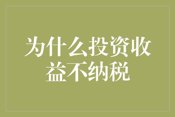 为什么投资收益不纳税