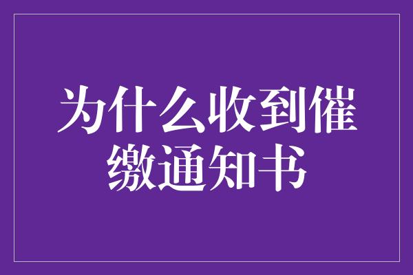 为什么收到催缴通知书