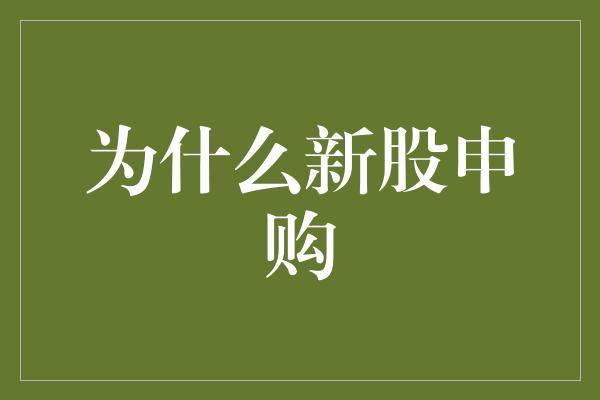 为什么新股申购