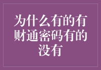 谁说金钱有密码，爱情也有门禁？——为什么有的有财通密码，有的没有