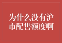 为什么没有沪市配售额度啊？我还在家里养着鱼呢！