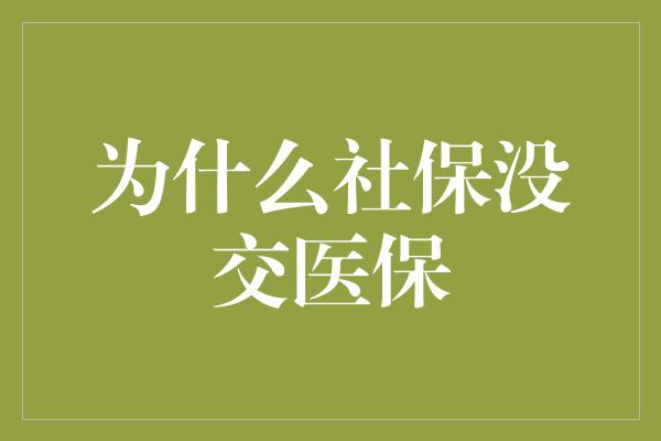 为什么社保没交医保