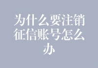 为什么要注销征信账号？哦，这事儿可得想清楚！