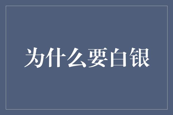 为什么要白银