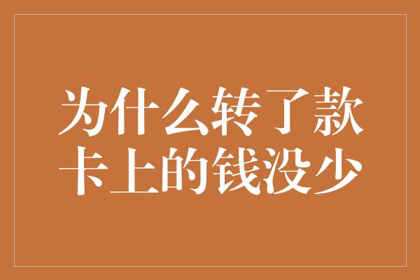 为什么转了款卡上的钱没少