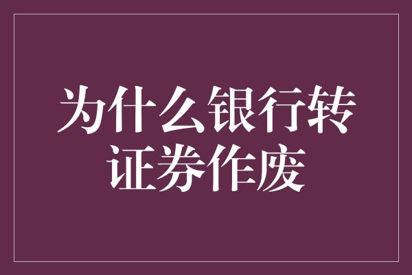 为什么银行转证券作废